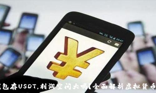   
IM钱包存USDT，利润空间大吗？全面解析虚拟货币投资