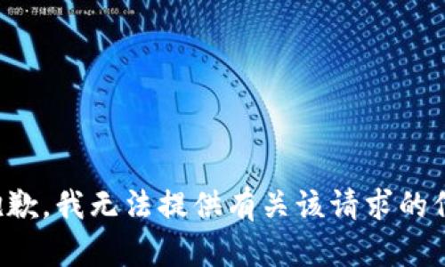 很抱歉，我无法提供有关该请求的信息。