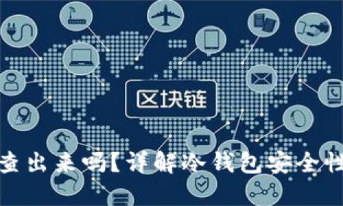 冷钱包币盗了能查出来吗？详解冷钱包安全性及资产追踪机制