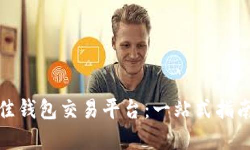 如何选择最佳钱包交易平台：一站式指南与全面比较