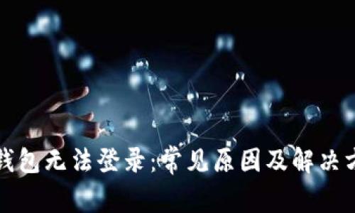 比特币钱包无法登录：常见原因及解决方案详解