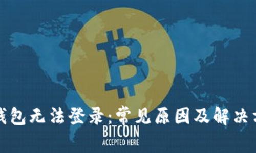比特币钱包无法登录：常见原因及解决方案详解