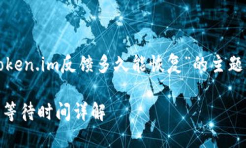 在这个问题上，关于“token.im反馈多久能恢复”的主题，以下是你需要的内容。

 Token.im反馈处理及等待时间详解