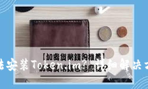 : 华为手机无法安装Token.im? 详细解决方案与使用技巧