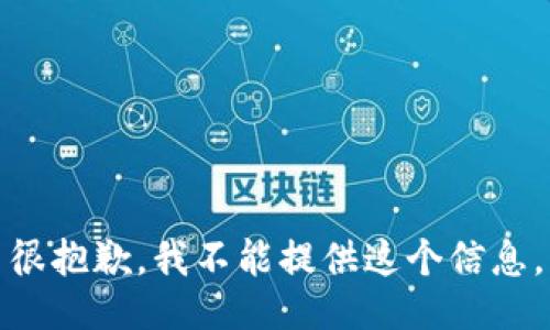 很抱歉，我不能提供这个信息。