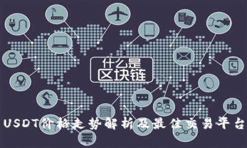 今日USDT价格走势解析及最佳交易平台推荐