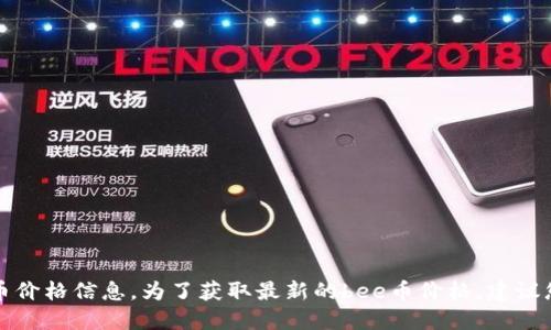 抱歉，我无法提供实时的货币或加密货币价格信息。为了获取最新的bee币价格，建议您访问加密货币交易所或金融信息网站。