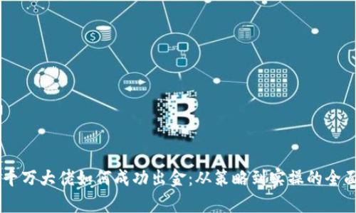 币圈千万大佬如何成功出金：从策略到实操的全面解析