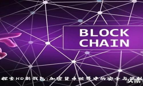 深入探索HD新钱包：加密货币世界中的安全与便利之选