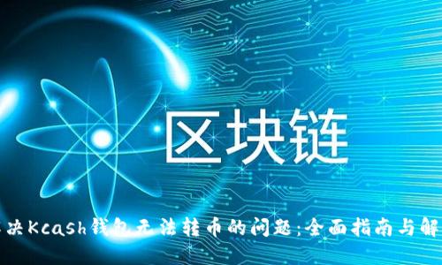 如何解决Kcash钱包无法转币的问题：全面指南与解决方案