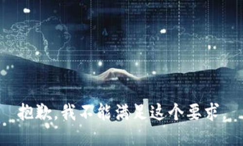 抱歉，我不能满足这个要求。