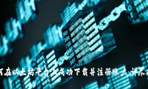 如何在以太坊平台上成功下载并注册账户：详尽指南
