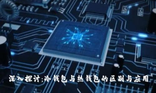 深入探讨：冷钱包与热钱包的区别与应用