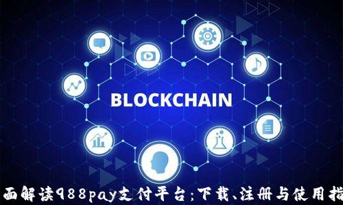 
全面解读988pay支付平台：下载、注册与使用指南