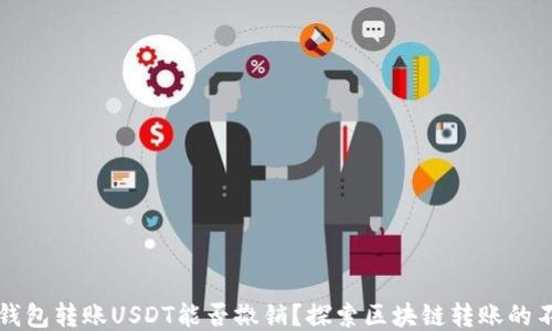 
以太坊钱包转账USDT能否撤销？探索区块链转账的不可逆性
