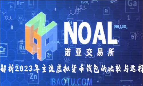 全面解析2023年主流虚拟货币钱包的比较与选择指南