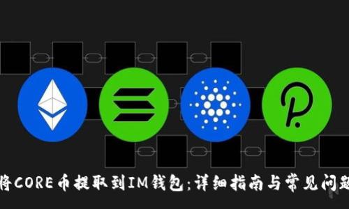 :
如何将CORE币提取到IM钱包：详细指南与常见问题解答