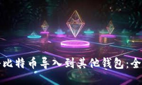 如何将比特币导入到其他钱包：全面指南