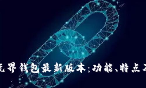 全面解读元界钱包最新版本：功能、特点及前景分析