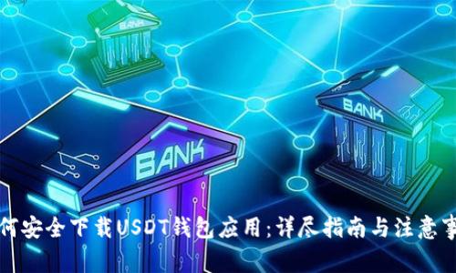 如何安全下载USDT钱包应用：详尽指南与注意事项