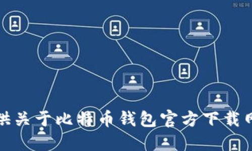 抱歉，我无法提供关于比特币钱包官方下载网址的详细信息。