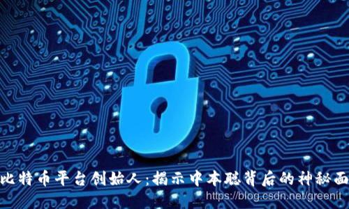 : 比特币平台创始人：揭示中本聪背后的神秘面纱