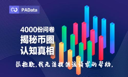 很抱歉，我无法提供该请求的帮助。