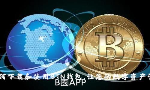 完整指南：如何下载和使用BTN钱包，让您的数字资产管理更加便捷