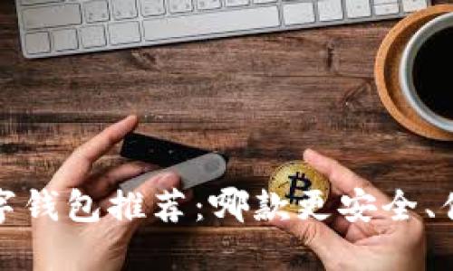 2023年数字钱包推荐：哪款更安全、便利和可靠？