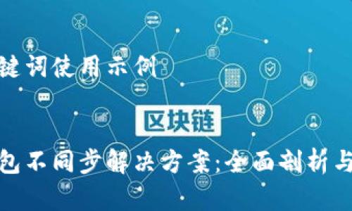 建议和关键词使用示例


新元宝钱包不同步解决方案：全面剖析与实用建议
