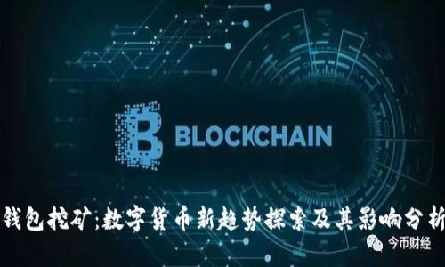 钱包挖矿：数字货币新趋势探索及其影响分析