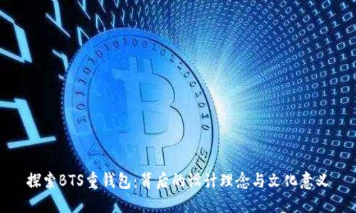 探索BTS重钱包：背后的设计理念与文化意义