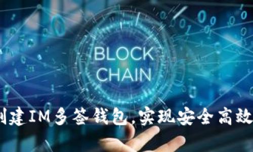 全面解析：如何创建IM多签钱包，实现安全高效的数字资产管理