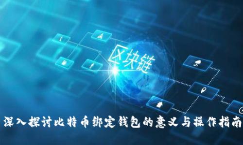 深入探讨比特币绑定钱包的意义与操作指南