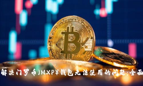 如何解决门罗币（MXP）钱包无法使用的问题：全面指南