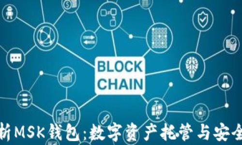 
全面解析MSK钱包：数字资产托管与安全的先锋