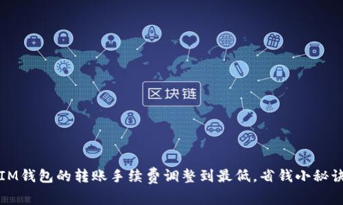如何将IM钱包的转账手续费调整到最低，省钱小秘诀大公开