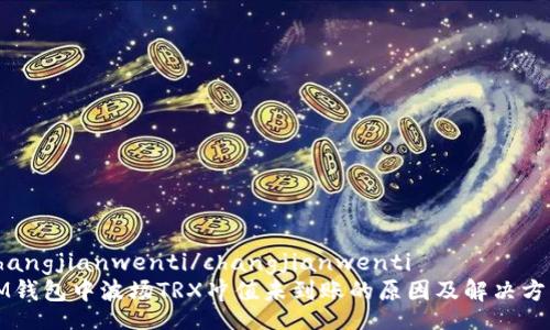 changjianwenti/changjianwenti
IM钱包中波场TRX冲值未到账的原因及解决方案