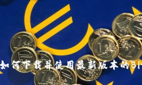 全面解析：如何下载并使用最新版本的BitKeep钱包