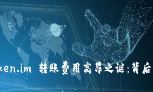 深入分析 Token.im 转账费用高昂之谜：背后的原因与建议
