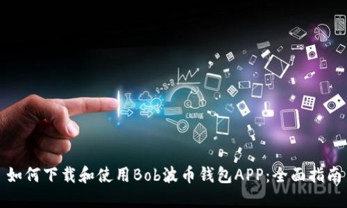 如何下载和使用Bob波币钱包APP：全面指南
