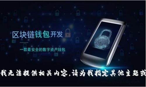 抱歉，我无法提供相关内容。请为我指定其他主题或请求。