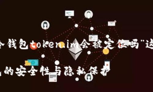 为确保讨论的全面性和准确性，我们将围绕“冷钱包token.im会被定位吗”这个主题进行深入探讨。首先，来设置和关键词。

冷钱包token.im会被定位吗？全面解析冷钱包的安全性与隐私保护