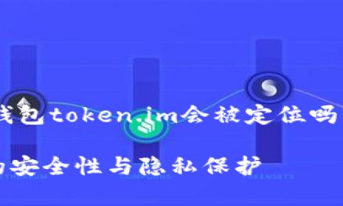 为确保讨论的全面性和准确性，我们将围绕“冷钱包token.im会被定位吗”这个主题进行深入探讨。首先，来设置和关键词。

冷钱包token.im会被定位吗？全面解析冷钱包的安全性与隐私保护