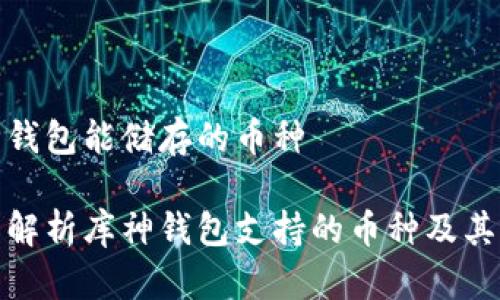 库神钱包能储存的币种

全面解析库神钱包支持的币种及其特性
