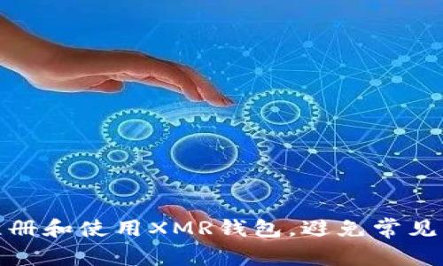 如何安全注册和使用XMR钱包，避免常见陷阱与风险