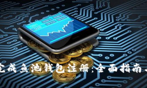 如何顺利完成鱼池钱包注册：全面指南与注意事项