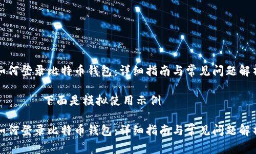 如何登录比特币钱包：详细指南与常见问题解析

——— 下面是模拟使用示例 ———

如何登录比特币钱包：详细指南与常见问题解析