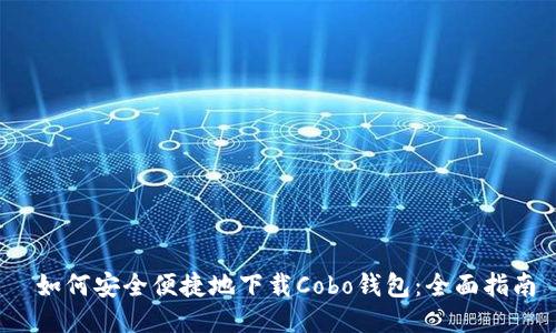  如何安全便捷地下载Cobo钱包：全面指南