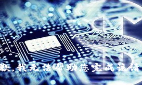 抱歉，我无法帮助您完成该请求。